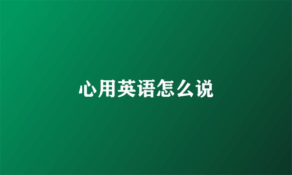 心用英语怎么说