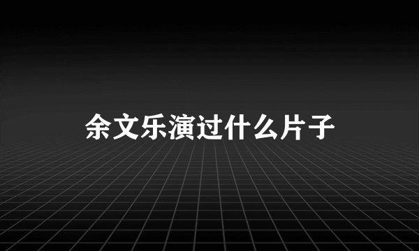 余文乐演过什么片子