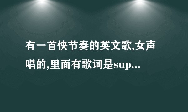 有一首快节奏的英文歌,女声唱的,里面有歌词是superstar,请问有人知道是什么歌吗?