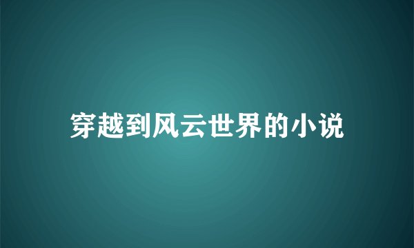 穿越到风云世界的小说