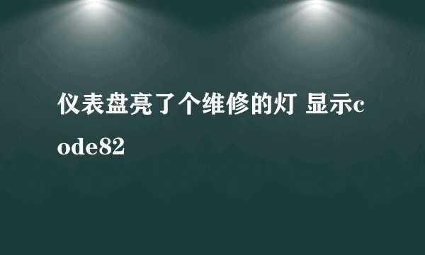 仪表盘亮了个维修的灯 显示code82