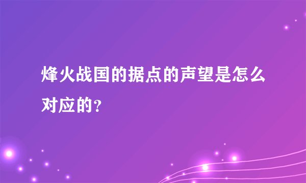 烽火战国的据点的声望是怎么对应的?