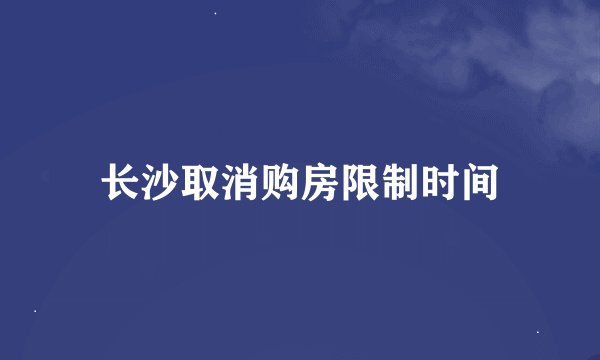 长沙取消购房限制时间