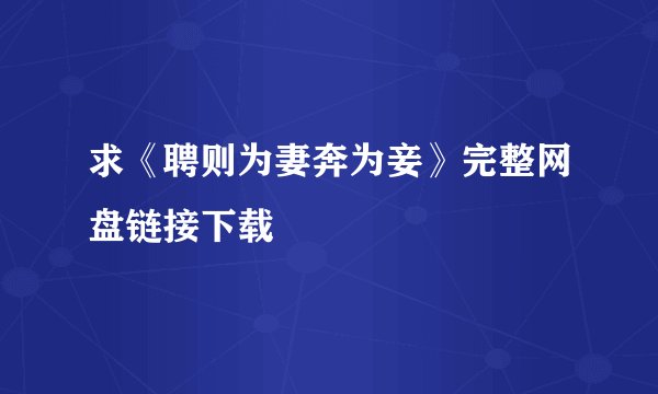 求《聘则为妻奔为妾》完整网盘链接下载