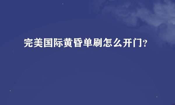 完美国际黄昏单刷怎么开门？