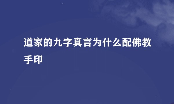 道家的九字真言为什么配佛教手印