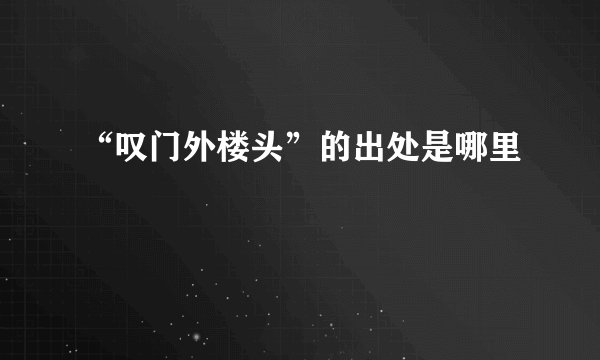 “叹门外楼头”的出处是哪里
