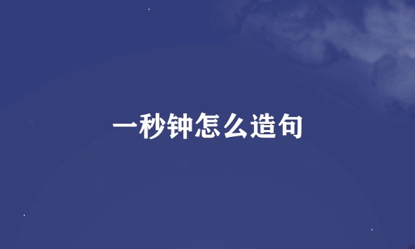 一秒钟怎么造句