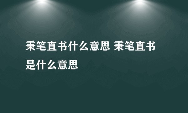 秉笔直书什么意思 秉笔直书是什么意思