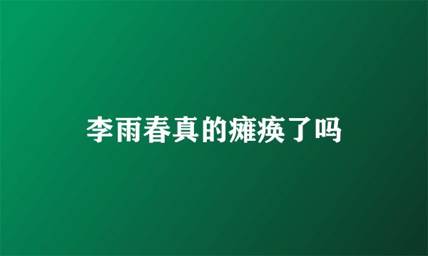 李雨春真的瘫痪了吗