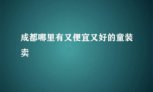 成都哪里有又便宜又好的童装卖