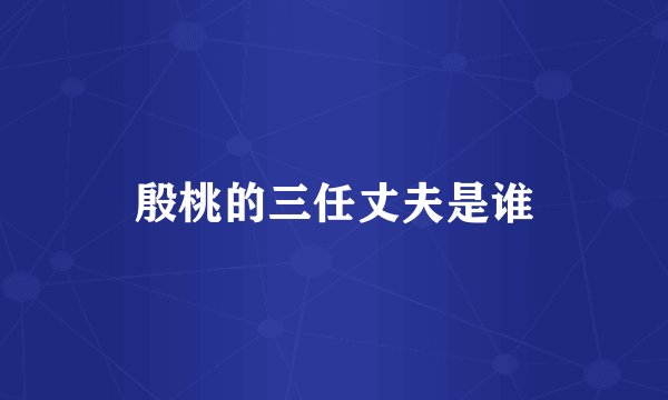 殷桃的三任丈夫是谁