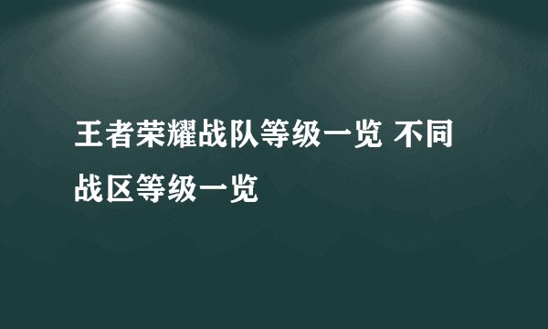 王者荣耀战队等级一览 不同战区等级一览