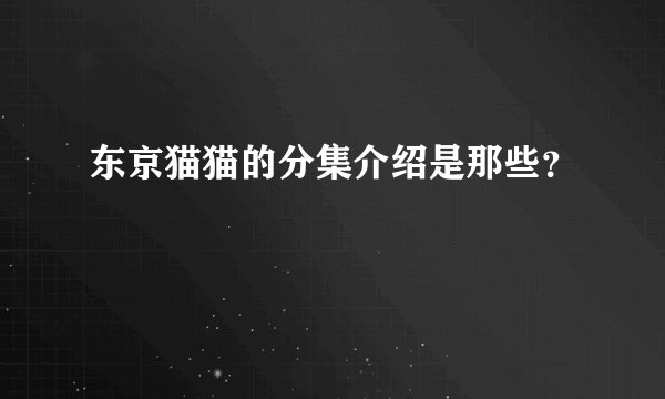 东京猫猫的分集介绍是那些？