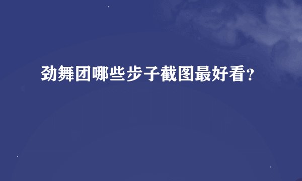 劲舞团哪些步子截图最好看？