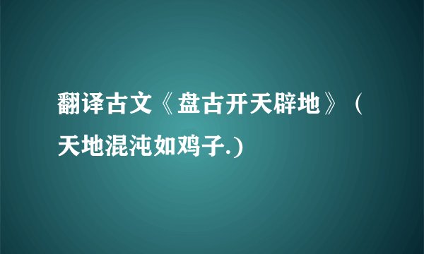 翻译古文《盘古开天辟地》（天地混沌如鸡子.)