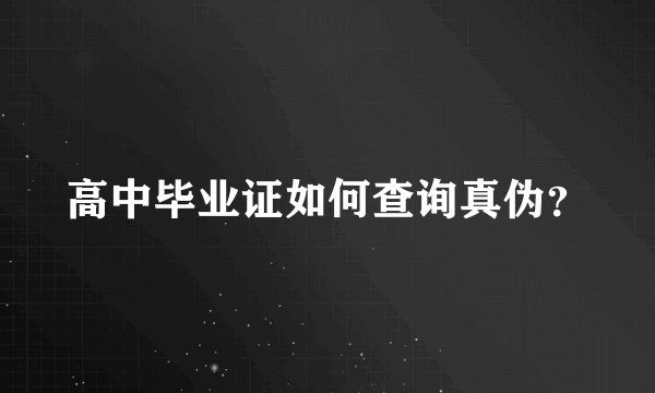 高中毕业证如何查询真伪？