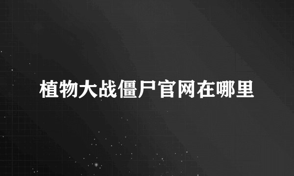 植物大战僵尸官网在哪里