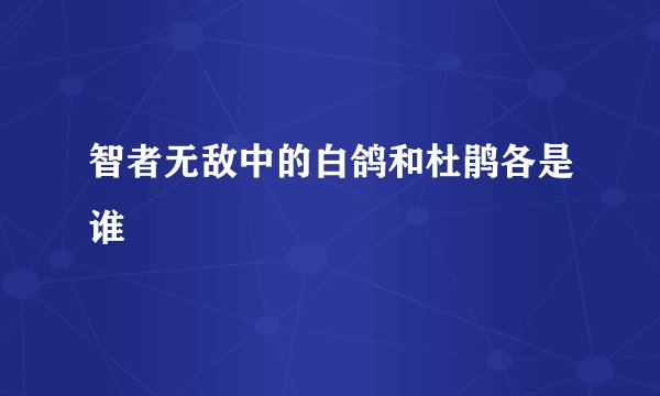 智者无敌中的白鸽和杜鹃各是谁