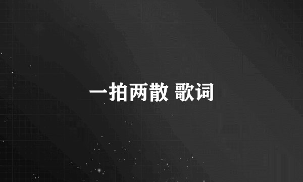 一拍两散 歌词