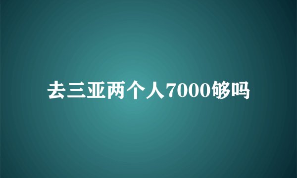 去三亚两个人7000够吗