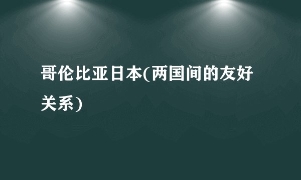 哥伦比亚日本(两国间的友好关系)