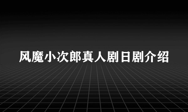 风魔小次郎真人剧日剧介绍