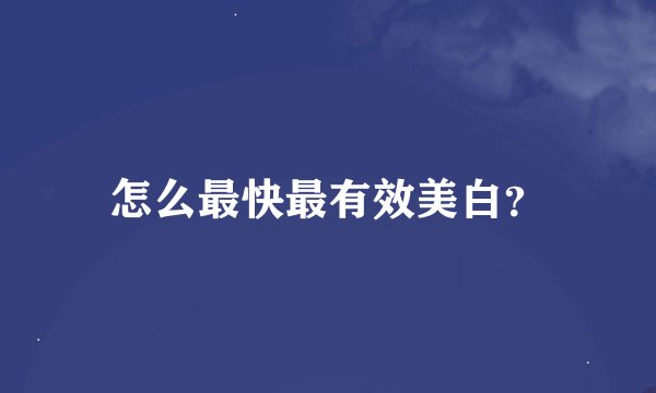 怎么最快最有效美白？