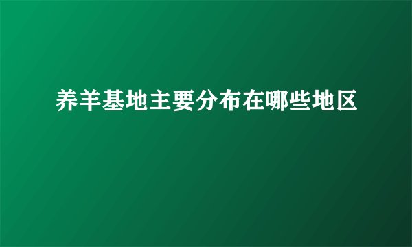 养羊基地主要分布在哪些地区