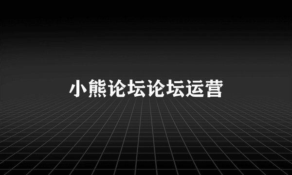 小熊论坛论坛运营