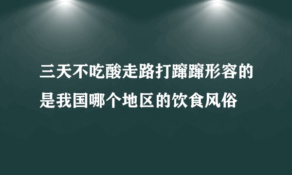 三天不吃酸走路打蹿蹿形容的是我国哪个地区的饮食风俗