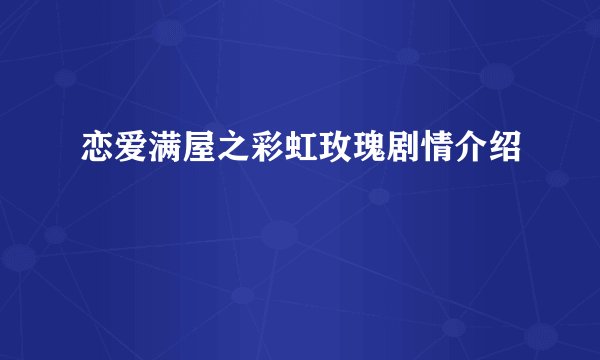恋爱满屋之彩虹玫瑰剧情介绍