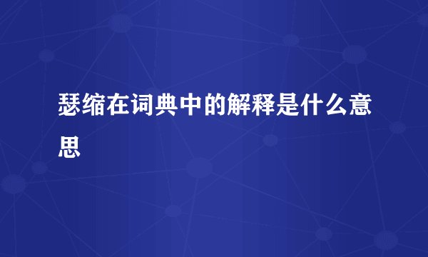 瑟缩在词典中的解释是什么意思