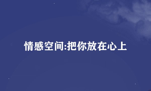 情感空间:把你放在心上
