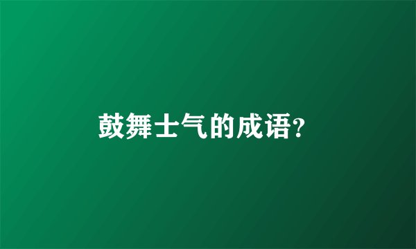 鼓舞士气的成语？