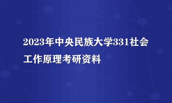 2023年中央民族大学331社会工作原理考研资料