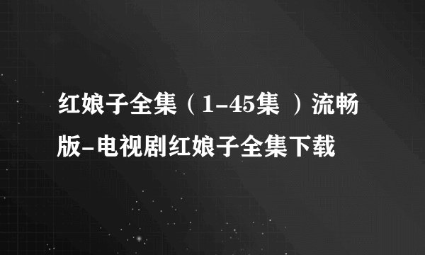 红娘子全集（1-45集 ）流畅版-电视剧红娘子全集下载