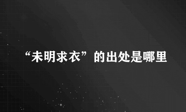 “未明求衣”的出处是哪里