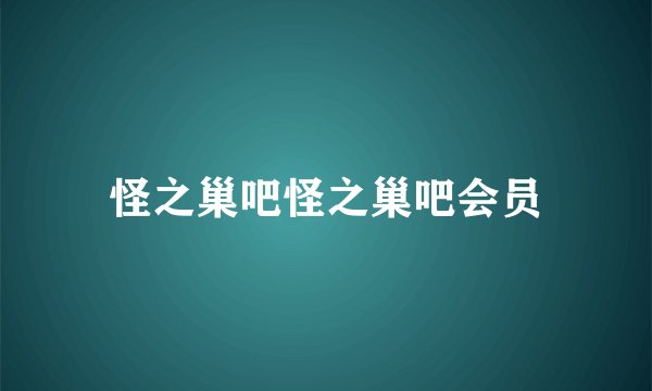 怪之巢吧怪之巢吧会员