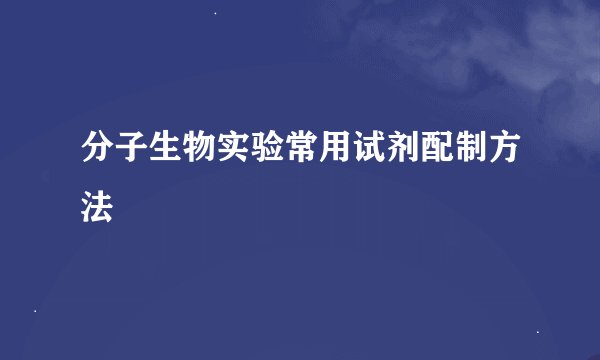 分子生物实验常用试剂配制方法