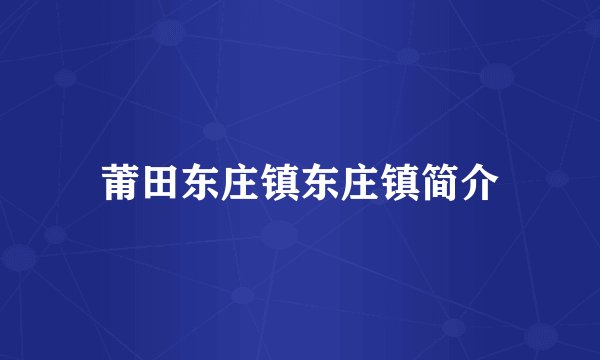 莆田东庄镇东庄镇简介
