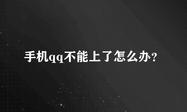 手机qq不能上了怎么办？