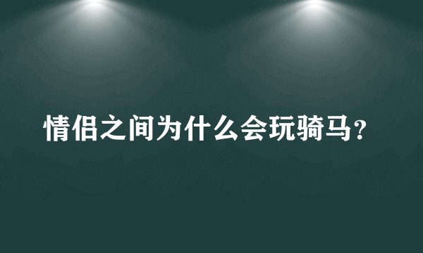 情侣之间为什么会玩骑马?