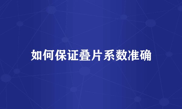 如何保证叠片系数准确