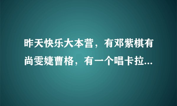 昨天快乐大本营，有邓紫棋有尚雯婕曹格，有一个唱卡拉OK的关节，都唱了哪些歌？
