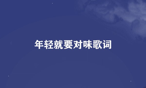 年轻就要对味歌词