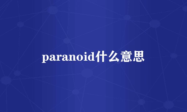 paranoid什么意思