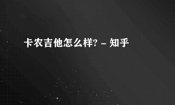 卡农吉他怎么样? - 知乎