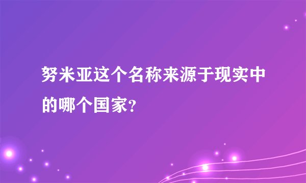 努米亚这个名称来源于现实中的哪个国家？