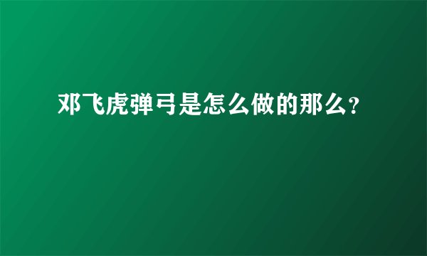 邓飞虎弹弓是怎么做的那么？